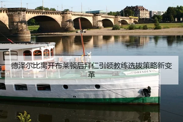 德泽尔比离开布莱顿后拜仁引领教练选拔策略新变革